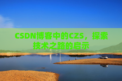 CSDN博客中的CZS，探索技术之路的启示